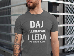 Majica "DAJ PELINKOVAC I LEDA KAD ŽENA NE GLEDA"