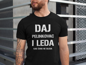 Majica "DAJ PELINKOVAC I LEDA KAD ŽENA NE GLEDA"